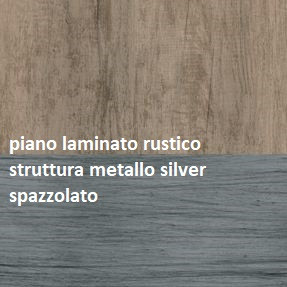 struttura metallo silver spazzolato_piano laminato rustico