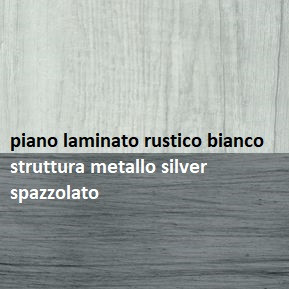 struttura metallo silver spazzolato_piano laminato rustico bianco